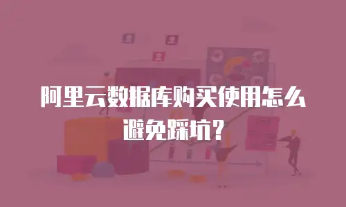 阿里云数据库购买使用怎么避免踩坑？