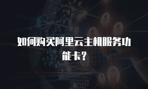 如何购买阿里云主机服务功能卡？