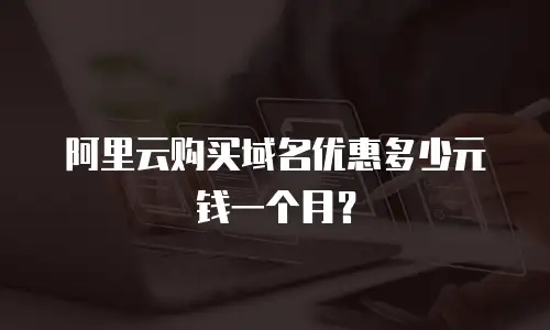 阿里云购买域名优惠多少元钱一个月？