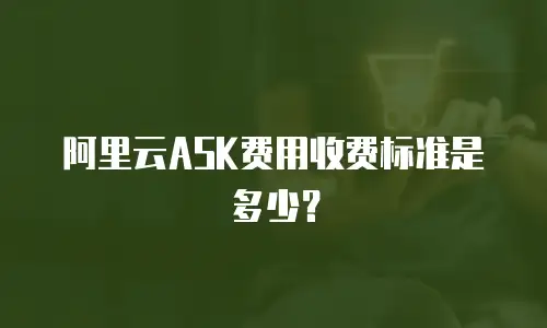 阿里云ASK费用收费标准是多少？