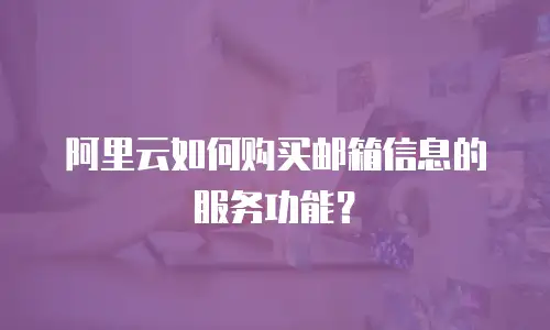 阿里云如何购买邮箱信息的服务功能？