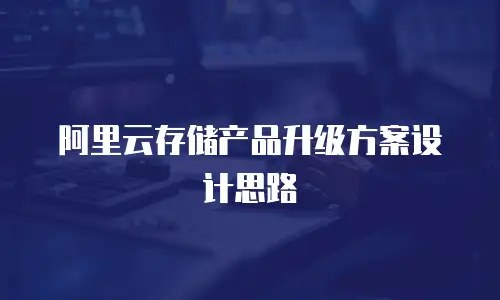 阿里云存储产品升级方案设计思路