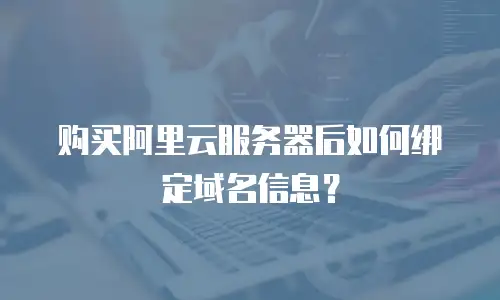 购买阿里云服务器后如何绑定域名信息？