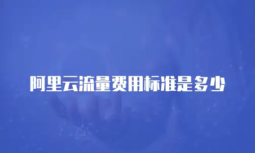 阿里云流量费用标准是多少
