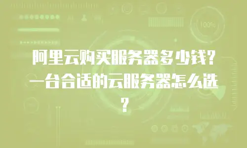阿里云购买服务器多少钱？一台合适的云服务器怎么选？