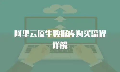 阿里云原生数据库购买流程详解