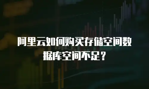 阿里云如何购买存储空间数据库空间不足？