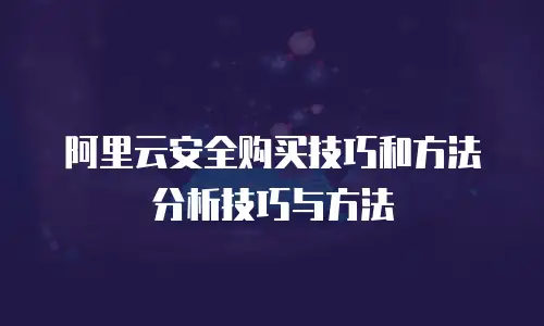 阿里云安全购买技巧和方法分析技巧与方法