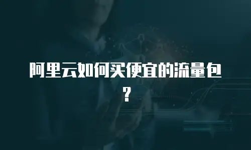 阿里云如何买便宜的流量包？