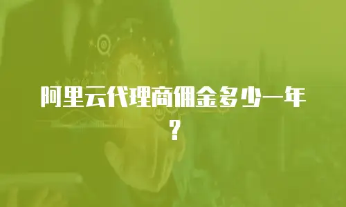 阿里云代理商佣金多少一年？