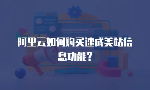 阿里云如何购买速成美站信息功能？