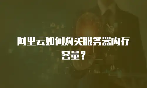 阿里云如何购买服务器内存容量？