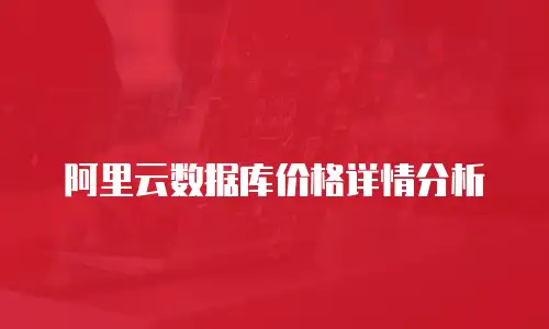 阿里云数据库价格详情分析