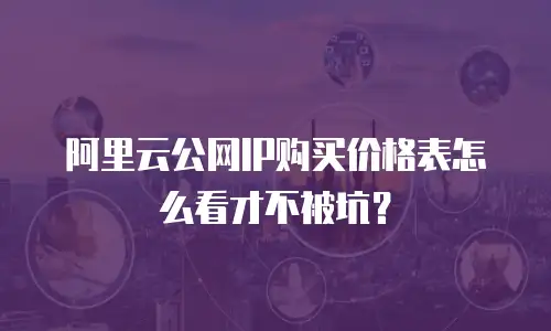 阿里云公网IP购买价格表怎么看才不被坑？