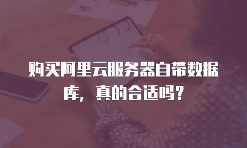 购买阿里云服务器自带数据库，真的合适吗？