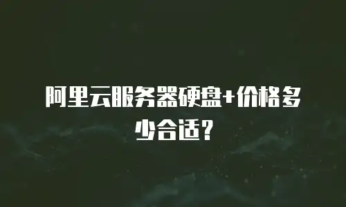 阿里云服务器硬盘+价格多少合适？