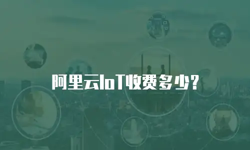 阿里云IoT收费多少？