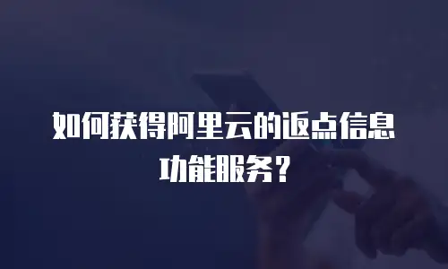 如何获得阿里云的返点信息功能服务？