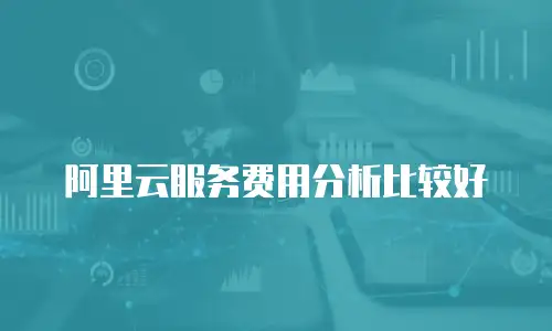 阿里云服务费用分析比较好