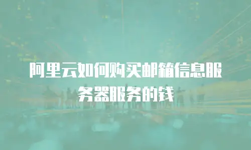 阿里云如何购买邮箱信息服务器服务的钱