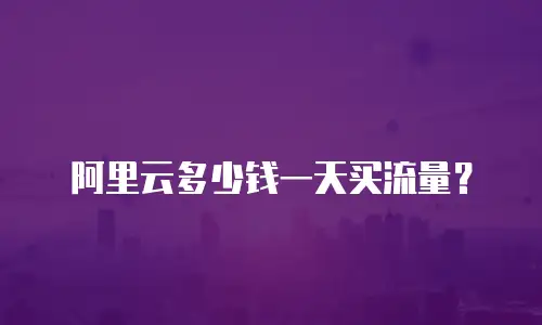 阿里云多少钱一天买流量？