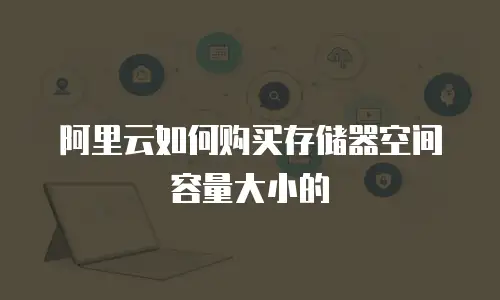 阿里云如何购买存储器空间容量大小的