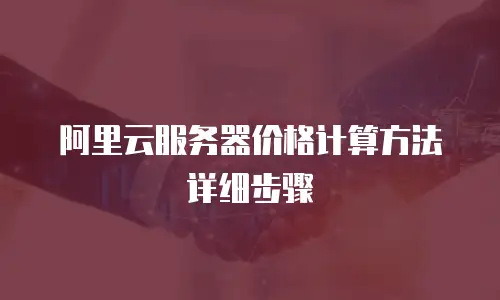 阿里云服务器价格计算方法详细步骤