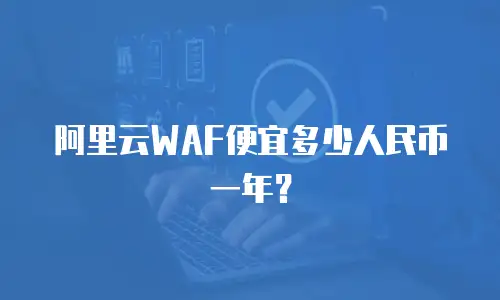 阿里云WAF便宜多少人民币一年？