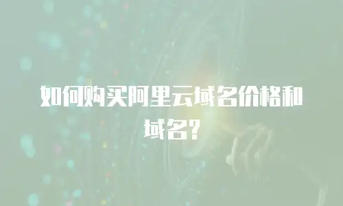 如何购买阿里云域名价格和域名？