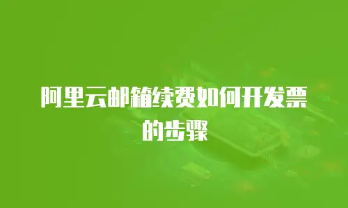 阿里云邮箱续费如何开发票的步骤