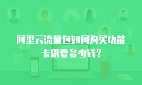 阿里云流量包如何购买功能卡需要多少钱？