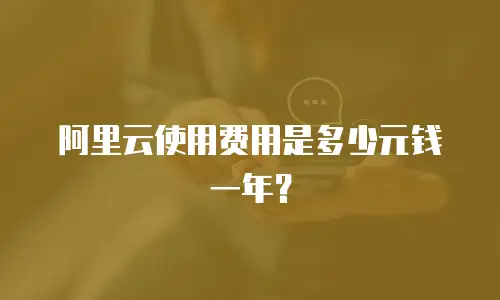 阿里云使用费用是多少元钱一年？