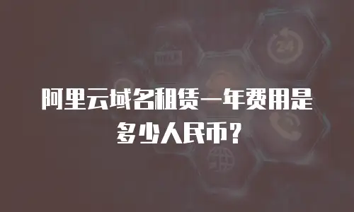 阿里云域名租赁一年费用是多少人民币？