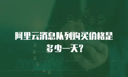 阿里云消息队列购买价格是多少一天？