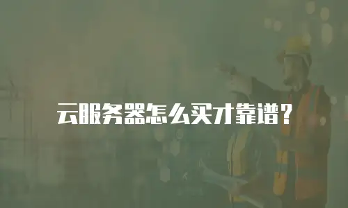 云服务器怎么买才靠谱？