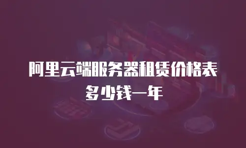 阿里云端服务器租赁价格表多少钱一年