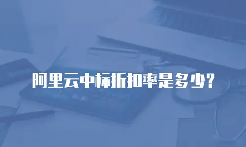 阿里云中标折扣率是多少？