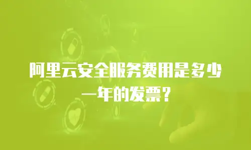 阿里云安全服务费用是多少一年的发票？