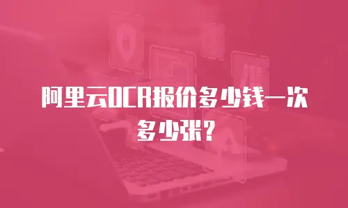 阿里云OCR报价多少钱一次多少张？