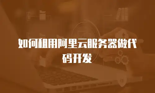 如何租用阿里云服务器做代码开发