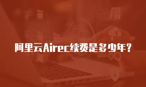阿里云Airec续费是多少年？