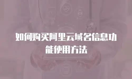 如何购买阿里云域名信息功能使用方法