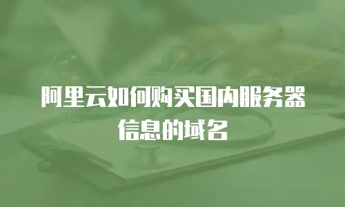 阿里云如何购买国内服务器信息的域名