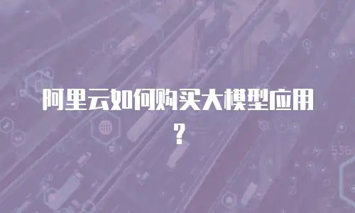 阿里云如何购买大模型应用？