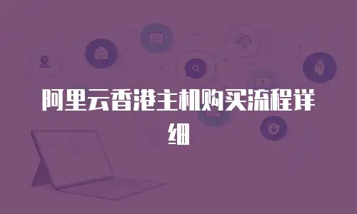 阿里云香港主机购买流程详细