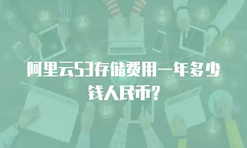 阿里云S3存储费用一年多少钱人民币？