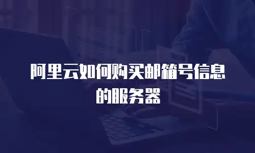 阿里云如何购买邮箱号信息的服务器
