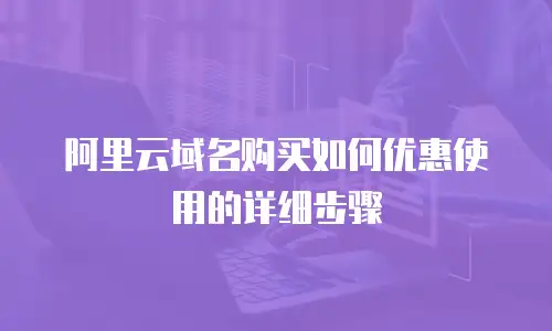 阿里云域名购买如何优惠使用的详细步骤