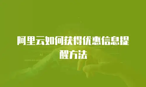 阿里云如何获得优惠信息提醒方法