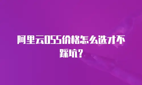阿里云OSS价格怎么选才不踩坑？
